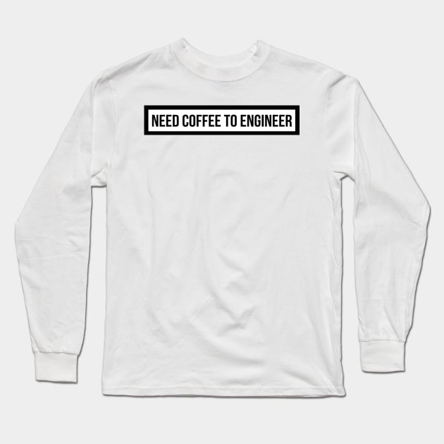 Need Coffee To Engineer Long Sleeve T-Shirt by emilykroll